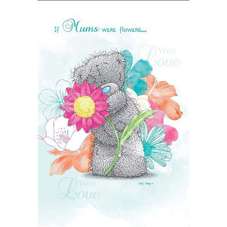 If Mums were Flowers.. Me to You Bear Mothers Day Card  £3.75